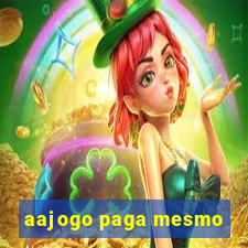 aajogo paga mesmo